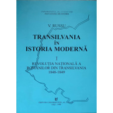 TRANSILVANIA IN ISTORIA MODERNA VOL.1 REVOLUTIA NATIONALA A ROMANILOR DIN TRANSILVANIA 1848-1849