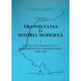 TRANSILVANIA IN ISTORIA MODERNA VOL.1 REVOLUTIA NATIONALA A ROMANILOR DIN TRANSILVANIA 1848-1849