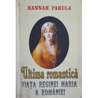 ULTIMA ROMANTICA. VIATA REGINEI MARIA A ROMANIEI