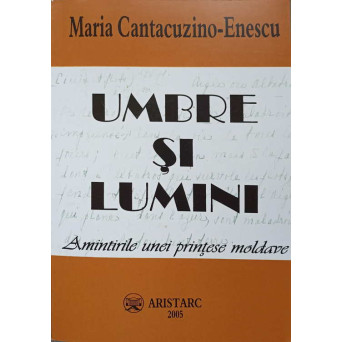 UMBRE SI LUMINI. AMINTIRILE UNEI PRINTESE MOLDAVE