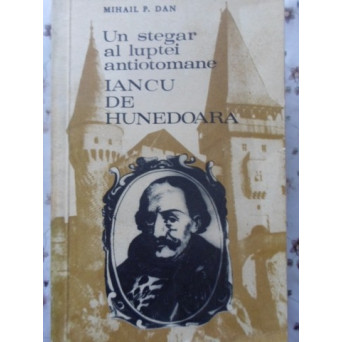 UN STEGAR AL LUPTEI ANTIOTOMANE IANCU DE HUNEDOARA
