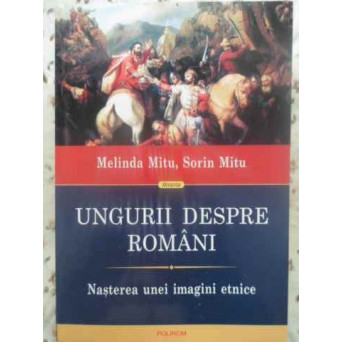 UNGURII DESPRE ROMANI. NASTEREA UNEI IMAGINI ETNICE