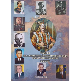VASLUI DE LA FERDINAND, INTREGITORUL DE TARA, PANA IN ZILELE NOASTRE VOL.5