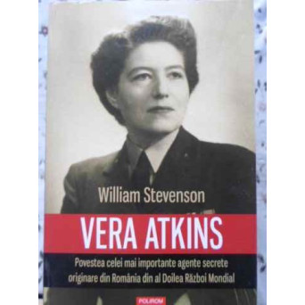 VERA ATKINS. POVESTEA CELEI MAI IMPORTANTE AGENTE SECRETE ORIGINARE DIN ROMANIA DIN AL DOILEA RAZBOI