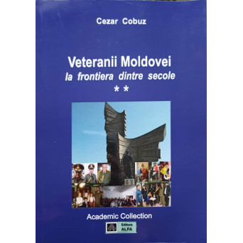 VETERANII MOLDOVEI LA FRONTIERA DINTRE SECOLE VOL.2