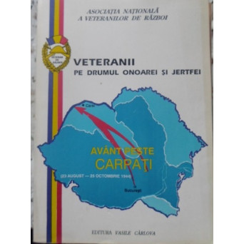 VETERANII PE DRUMUL ONOAREI SI JERTFEI 1941-1945. AVANT PESTE CARPATI