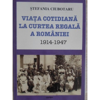 VIATA COTIDIANA LA CURTEA REGALA A ROMANIEI 1914-1947