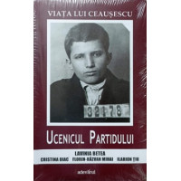 VIATA LUI CEAUSESCU VOL.1 UCENICUL PARTIDULUI VIATA LUI CEAUSESCU VOL.1 UCENICUL PARTIDULUI