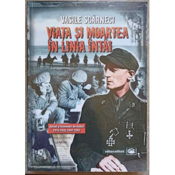 VIATA SI MOARTEA IN LINIA INTAI. JURNAL SI INSEMNARI DE RAZBOI 1916-1920, 1941-1943