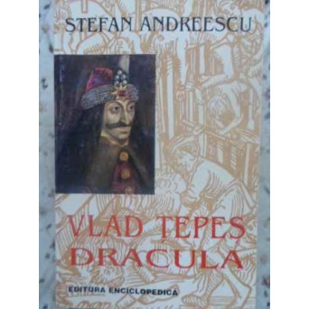 VLAD TEPES DRACULA INTRE LEGENDA SI ADEVAR ISTORIC