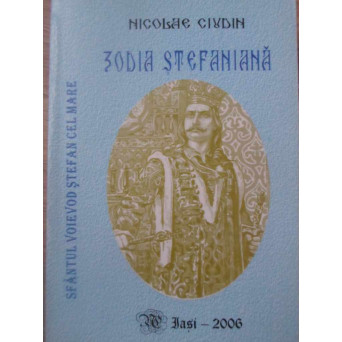 ZODIA STEFANIANA. SFANTUL VOIEVOD STEFAN CEL MARE LEGENDA SI ADEVAR