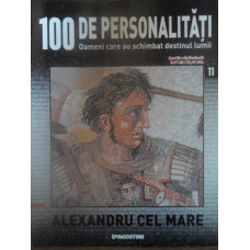 100 DE PERSONALITATI VOL.11 ALEXANDRU CEL MARE