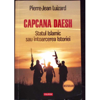 CAPCANA DAESH. STATUL ISLAMIC SAU INTOARCEREA ISTORIEI