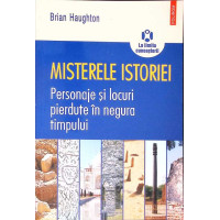 MISTERELE ISTORIEI. PERSONAJE SI LOCURI PIERDUTE IN NEGURA TIMPULUI MISTERELE ISTORIEI. PERSONAJE SI LOCURI PIERDUTE IN NEGURA TIMPULUI