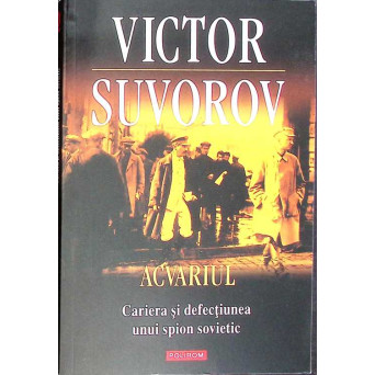 ACVARIUL. CARIERA SI DEFECTIUNEA UNUI SPION SOVIETIC