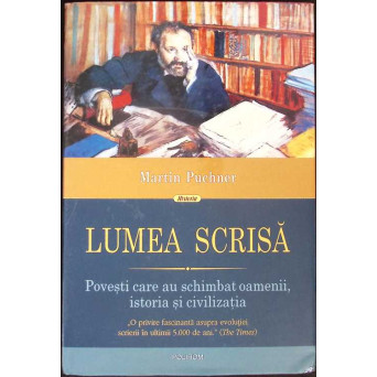 LUMEA SCRISA. POVESTI CARE AU SCHIMBAT OAMENII, ISTORIA SI CIVILIZATIA