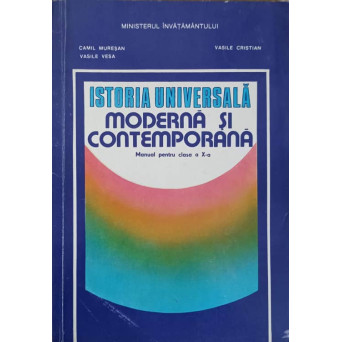 ISTORIA UNIVERSALA, MODERNA SI CONTEMPORANA. MANUAL PENTRU CLASA A X-A