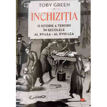 INCHIZITIA. O ISTORIE A TERORII IN SECOLELE AL XV-LEA - AL XVIII-LEA