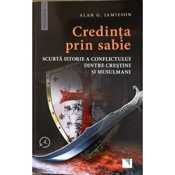 CREDINTA PRIN SABIE. SCURTA ISTORIE A CONFLICTULUI DINTRE CRESTINI SI MUSULMANI
