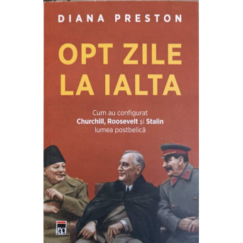 OPT ZILE LA IALTA. CUM AU CONFIGURAT CHURCHILL, ROOSEVELT SI STALIN LUMEA POSTBELICA
