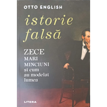 ISTORIE FALSA. ZECE MARI MINCIUNI SI CUM AU MODELAT LUMEA