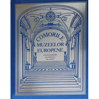 COMORILE MUZEELOR EUROPENE. ENCICLOPEDIE ILUSTRATA DE ARTA