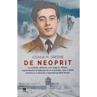 DE NEOPRIT. INCREDIBILA CALATORIE A LUI SIGGI B. WILZIG, SUPRAVIETUITOR AL LAGARULUI DE LA AUSCHWITZ, CARE A SFIDAT DESTINUL SI A DEVENIT O LEGENDA PE WALL STREET
