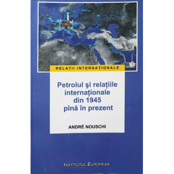 PETROLUL SI RELATIILE INTERNATIONALE DIN 1945 PANA IN PREZENT