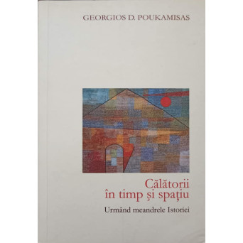 CALATORII IN TIMP SI SPATIU, URMAND MEANDRELE ISTORIEI