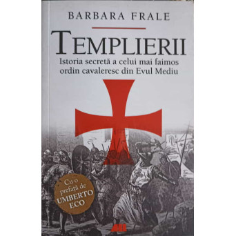 TEMPLIERII. ISTORIA SECRETA A CELUI MAI FAIMOS ORDIN CAVALERESC DIN EVUL MEDIU