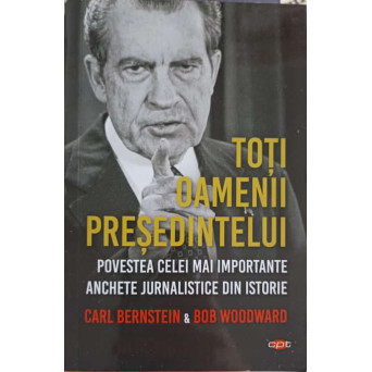 TOTI OAMENII PRESEDINTELUI. POVESTEA CELEI MAI IMPORTANTE ANCHETE JURNALISTICE DIN ISTORIE