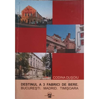 DESTINUL A 3 FABRICI DE BERE: BUCURESTI, MADRID, TIMISOARA