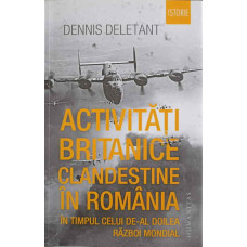ACTIVITATI BRITANICE CLANDESTINE IN ROMANIA IN TIMPUL CELUI DE-AL DOILEA RAZBOI MONDIAL