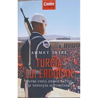 TURCIA LUI ERDOGAN INTRE VISUL DEMOCRATIEI SI TENTATIA AUTORITARA