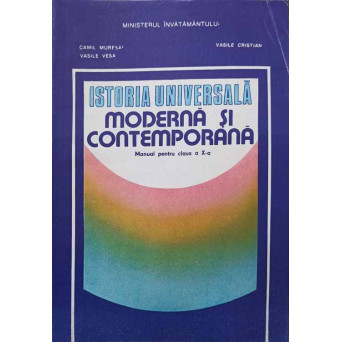 ISTORIA UNIVERSALA MODERNA SI CONTEMPORANA. MANUAL PENTRU CLASA A X-A