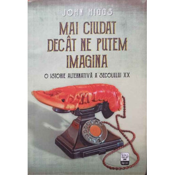 MAI CIUDAT DECAT NE PUTEM IMAGINA. O ISTORIE ALTERNATIVA A SECOLULUI XX