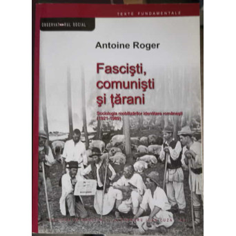 FASCISTI, COMUNISTI SI TARANI. SOCIOLOGIA MOBILIZARILOR IDENTITARE ROMANESTI 