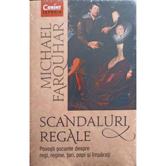 SCANDALURI REGALE. POVESTI SOCANTE DESPRE REGI, REGINE, TARI, PAPI SI IMPARATI