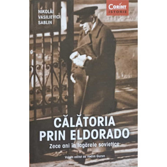 CALATORIA PRIN ELDORADO. ZECE ANI IN LAGARELE SOVIETICE