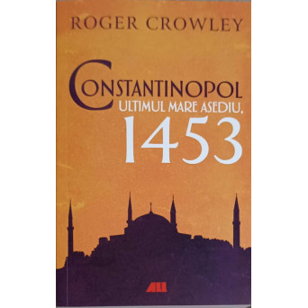CONSTANTINOPOL: ULTIMUL MARE ASEDIU (1453)