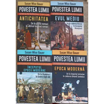 POVESTEA LUMII, ISTORIA PE INTELESUL COPIILOR VOL.1-4 ANTICHITATEA, EVUL MEDIU, INCEPUTUL EPOCII MODERNE, EPOCA MODERNA