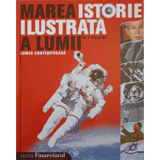 MAREA ISTORIE ILUSTRATA A LUMII VOL.7 LUMEA CONTEMPORANA