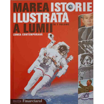 MAREA ISTORIE ILUSTRATA A LUMII VOL.7 LUMEA CONTEMPORANA