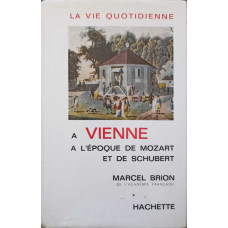 LA VIE QUOTIDIENNE A VIENNE A L'EPOQUE DE MOZART ET DE SCHUBERT