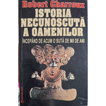 ISTORIA NECUNOSCUTA A OAMENILOR INCEPAND DE ACUM O SUTA DE MII DE ANI