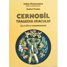 CERNOBIL TRAGEDIA VEACULUI (LA A 25-A COMEMORARE)