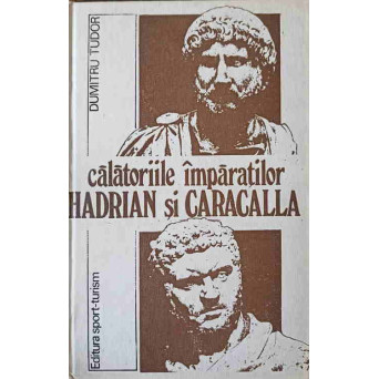 CALATORIILE IMPARATILOR HADRIAN SI CARACALLA