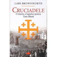 CRUCIADELE. O ISTORIE A LUPTELOR PENTRU TARA SFANTA CRUCIADELE. O ISTORIE A LUPTELOR PENTRU TARA SFANTA