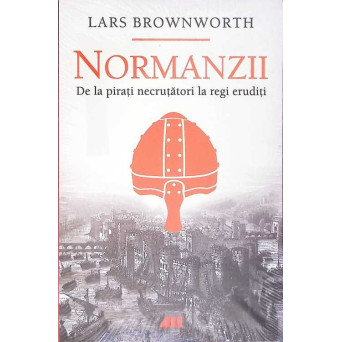 NORMANZII. DE LA PIRATI NECRUTATORI LA REGI ERUDITI