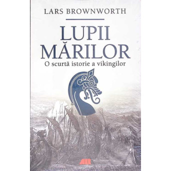 LUPII MARILOR. O SCURTA ISTORIE A VIKINGILOR